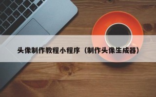 衢州头像制作教程小程序（制作头像生成器）
