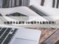 衢州小程序什么制作（小程序什么制作软件）