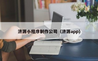 衢州济源小程序制作公司（济源app）